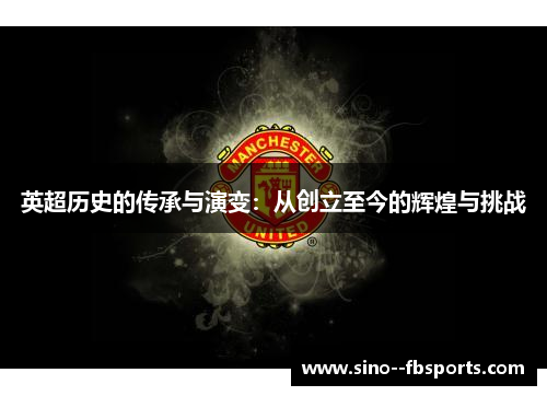 英超历史的传承与演变：从创立至今的辉煌与挑战