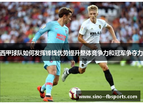 西甲球队如何发挥锋线优势提升整体竞争力和冠军争夺力