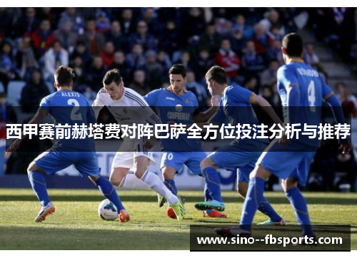 西甲赛前赫塔费对阵巴萨全方位投注分析与推荐