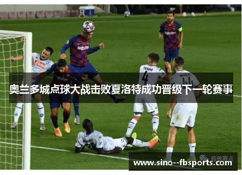 奥兰多城点球大战击败夏洛特成功晋级下一轮赛事