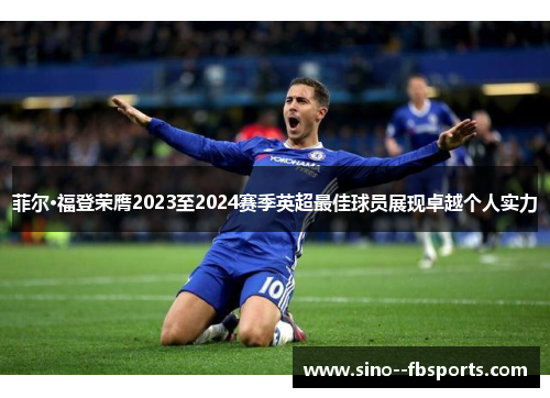 菲尔·福登荣膺2023至2024赛季英超最佳球员展现卓越个人实力
