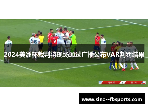 2024美洲杯裁判将现场通过广播公布VAR判罚结果